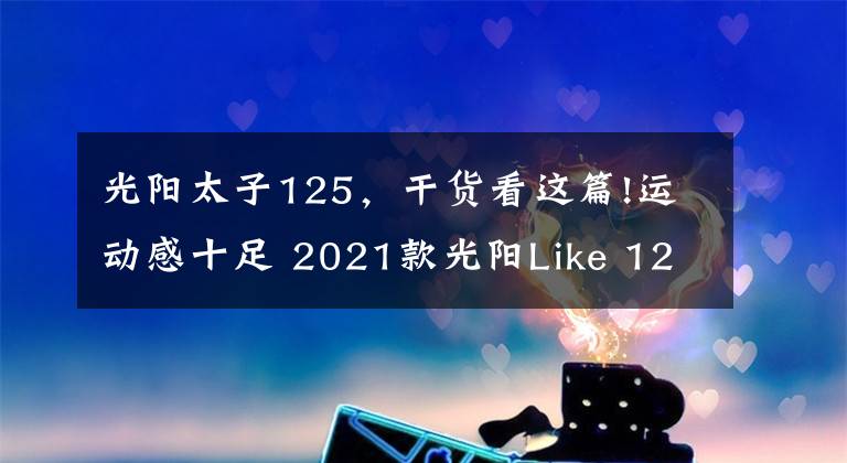 光阳太子125，干货看这篇!运动感十足 2021款光阳Like 125欧洲即将上市