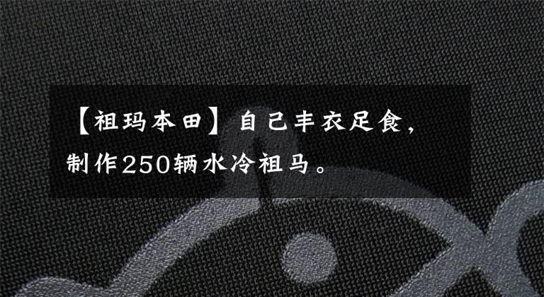 【祖玛本田】自己丰衣足食，制作250辆水冷祖马。