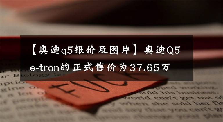 【奥迪q5报价及图片】奥迪Q5 e-tron的正式售价为37.65万件