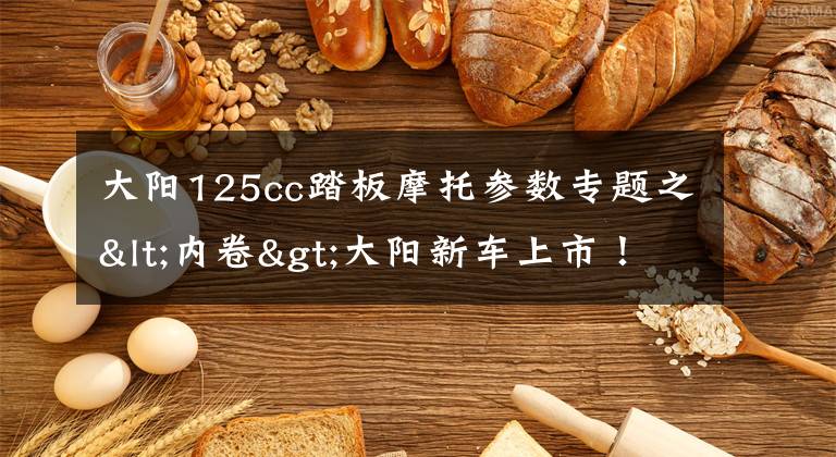 大阳125cc踏板摩托参数专题之<内卷>大阳新车上市！搭载混动发动机，装配ABS加TCS