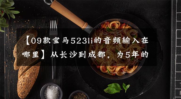 【09款宝马523li的音频输入在哪里】从长沙到成都，为5年的宝马523Li花了25万韩元吗？