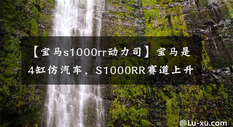 【宝马s1000rr动力司】宝马是4缸仿汽车，S1000RR赛道上升群，动力达到206PS。