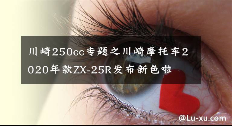 川崎250cc专题之川崎摩托车2020年款ZX-25R发布新色啦