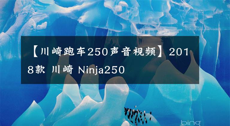 【川崎跑车250声音视频】2018款 川崎 Ninja250
