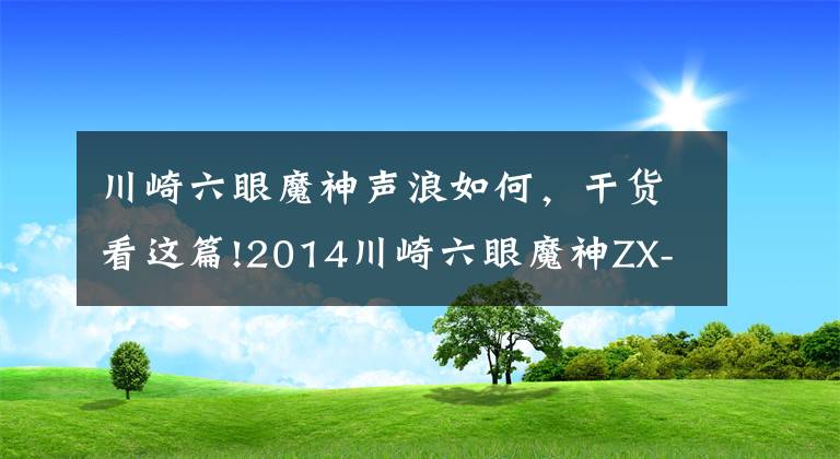 川崎六眼魔神声浪如何，干货看这篇!2014川崎六眼魔神ZX-14R ABS