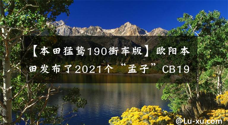 【本田猛鸷190街车版】欧阳本田发布了2021个“孟子”CB190X，价格为16680韩元，20880韩元