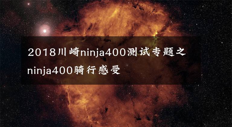 2018川崎ninja400测试专题之ninja400骑行感受