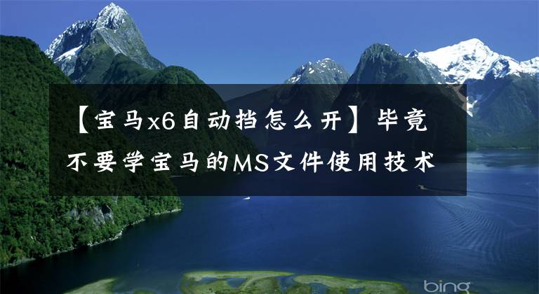 【宝马x6自动挡怎么开】毕竟不要学宝马的MS文件使用技术。