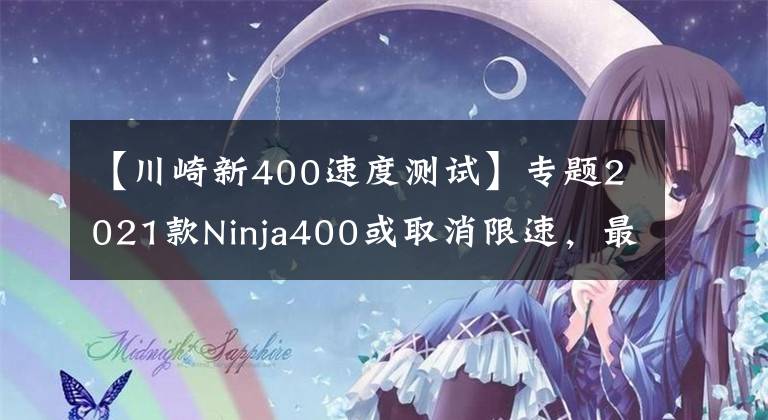 【川崎新400速度测试】专题2021款Ninja400或取消限速，最高速度直达180以上