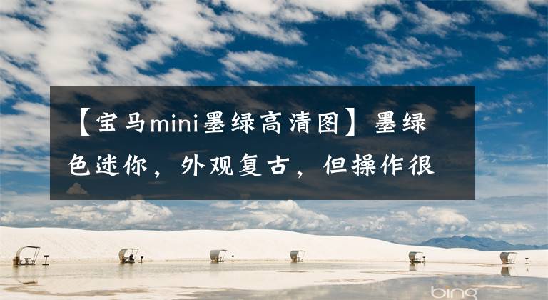 【宝马mini墨绿高清图】墨绿色迷你，外观复古，但操作很好