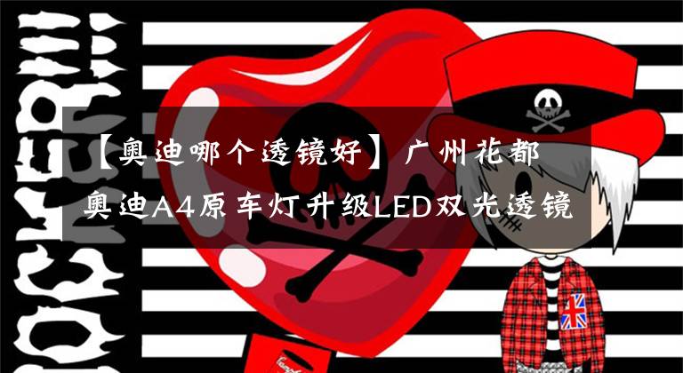 【奥迪哪个透镜好】广州花都奥迪A4原车灯升级LED双光透镜 广州番禺奥迪改LED灯