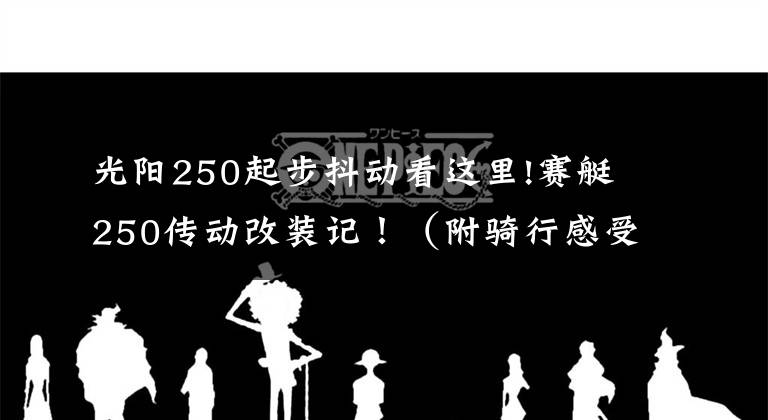 光阳250起步抖动看这里!赛艇250传动改装记！（附骑行感受）