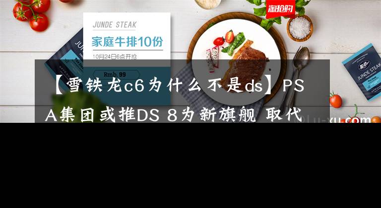 【雪铁龙c6为什么不是ds】PSA集团或推DS 8为新旗舰 取代雪铁龙C6