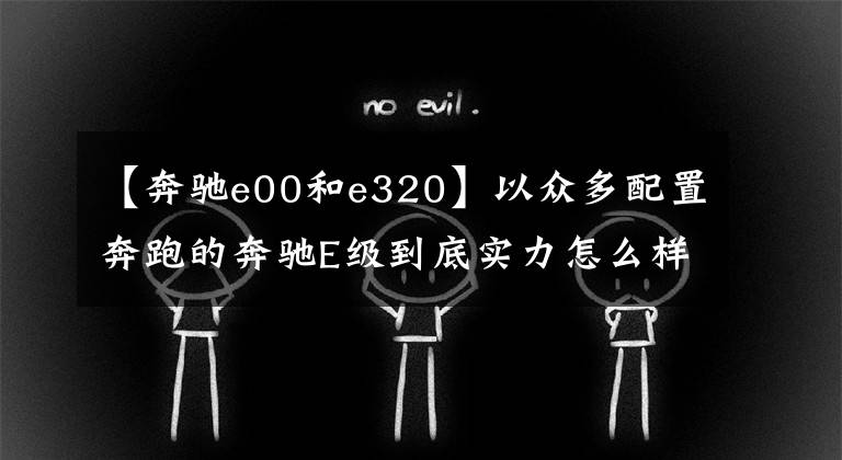 【奔驰e00和e320】以众多配置奔跑的奔驰E级到底实力怎么样？