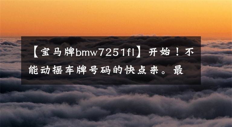 【宝马牌bmw7251fl】开始！不能动摇车牌号码的快点来。最低3.37万韩元！