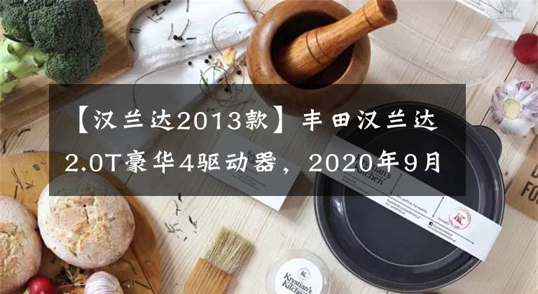 【汉兰达2013款】丰田汉兰达2.0T豪华4驱动器，2020年9月以1.6万公里的价格出售？