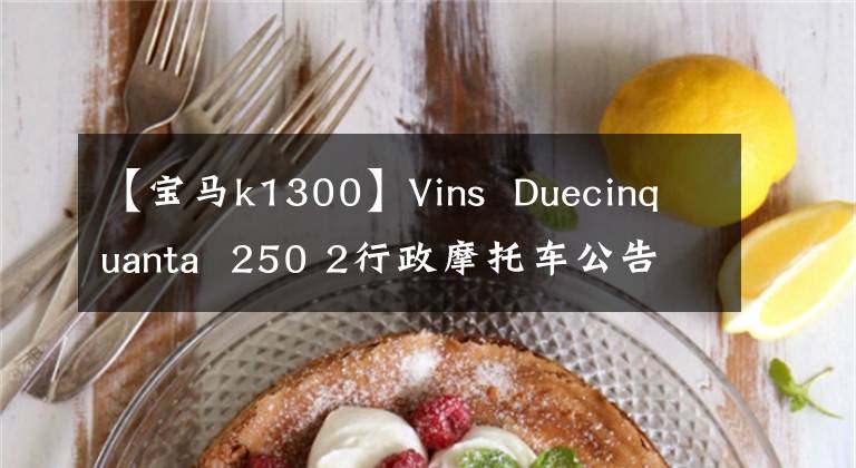 【宝马k1300】Vins  Duecinquanta  250 2行政摩托车公告也可以合法出发