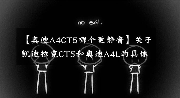 【奥迪A4CT5哪个更静音】关于凯迪拉克CT5和奥迪A4L的具体分析，看完你就明白了