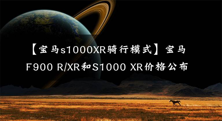 【宝马s1000XR骑行模式】宝马F900 R/XR和S1000 XR价格公布最低8995美元