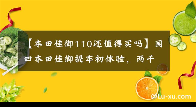 【本田佳御110还值得买吗】国四本田佳御提车初体验，两千元升级这些地方值！