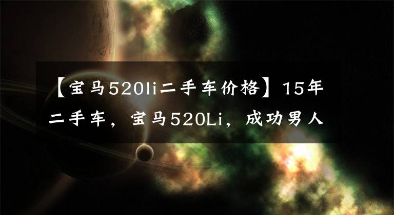 【宝马520li二手车价格】15年二手车，宝马520Li，成功男人的标准