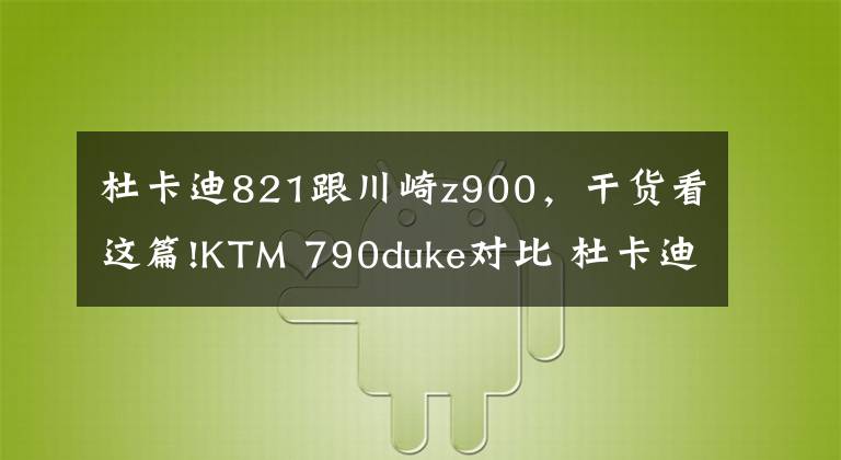 杜卡迪821跟川崎z900，干货看这篇!KTM 790duke对比 杜卡迪821 川崎Z900