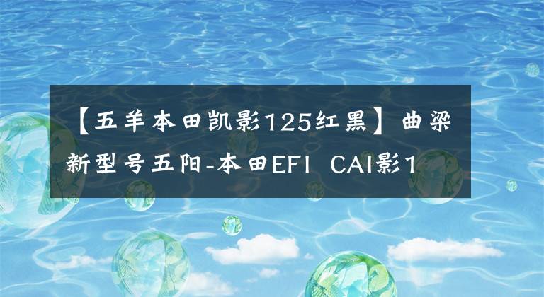 【五羊本田凯影125红黑】曲梁新型号五阳-本田EFI  CAI影125上市
