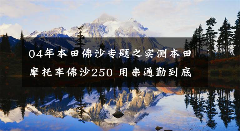 04年本田佛沙专题之实测本田摩托车佛沙250 用来通勤到底行不行？