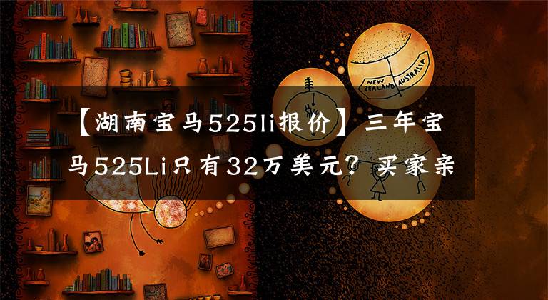 【湖南宝马525li报价】三年宝马525Li只有32万美元？买家亲自“打包”回家。