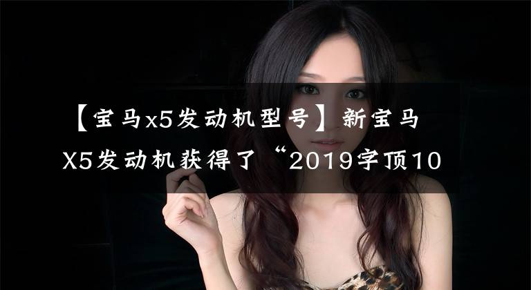 【宝马x5发动机型号】新宝马X5发动机获得了“2019字顶10发动机”奖