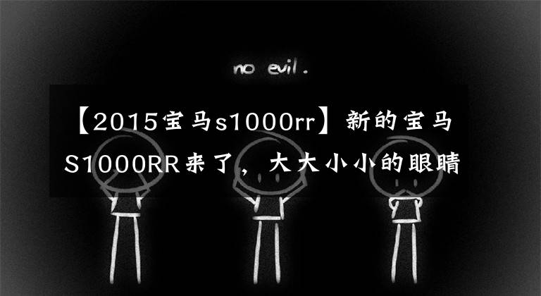 【2015宝马s1000rr】新的宝马S1000RR来了，大大小小的眼睛已经成为经典。