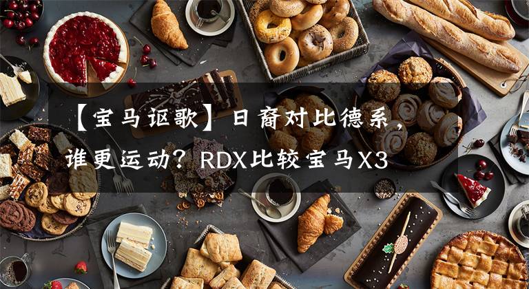 【宝马讴歌】日裔对比德系，谁更运动？RDX比较宝马X3