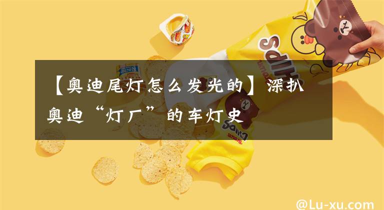 【奥迪尾灯怎么发光的】深扒奥迪“灯厂”的车灯史