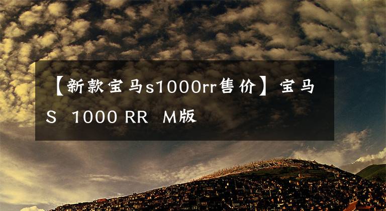 【新款宝马s1000rr售价】宝马S 1000 RR M版