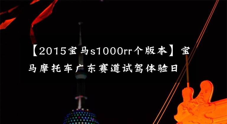 【2015宝马s1000rr个版本】宝马摩托车广东赛道试驾体验日：S1000RR特写