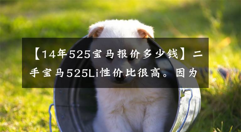 【14年525宝马报价多少钱】二手宝马525Li性价比很高。因为车主还不能贷款！