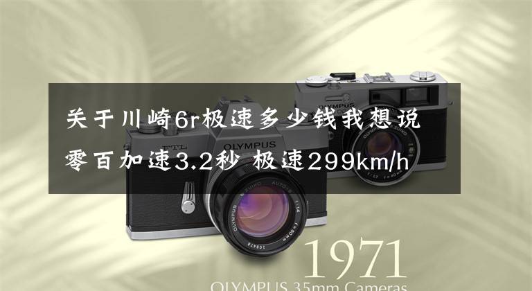 关于川崎6r极速多少钱我想说零百加速3.2秒 极速299km/h 川崎ZX-6R新款来袭