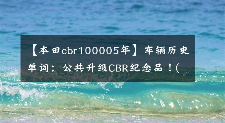 【本田cbr100005年】车辆历史单词：公共升级CBR纪念品！(Since  1992)