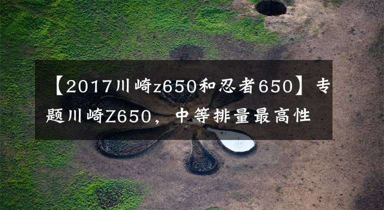 【2017川崎z650和忍者650】专题川崎Z650，中等排量最高性价比街车，半年感受分享