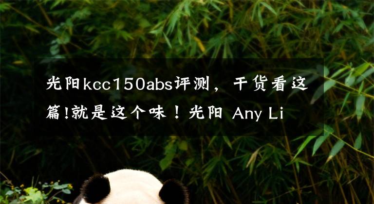 光阳kcc150abs评测，干货看这篇!就是这个味！光阳 Any Like 150 ABS初体验