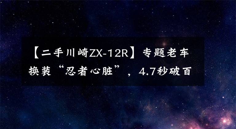 【二手川崎ZX-12R】专题老车换装“忍者心脏”，4.7秒破百，这是要起飞吗？