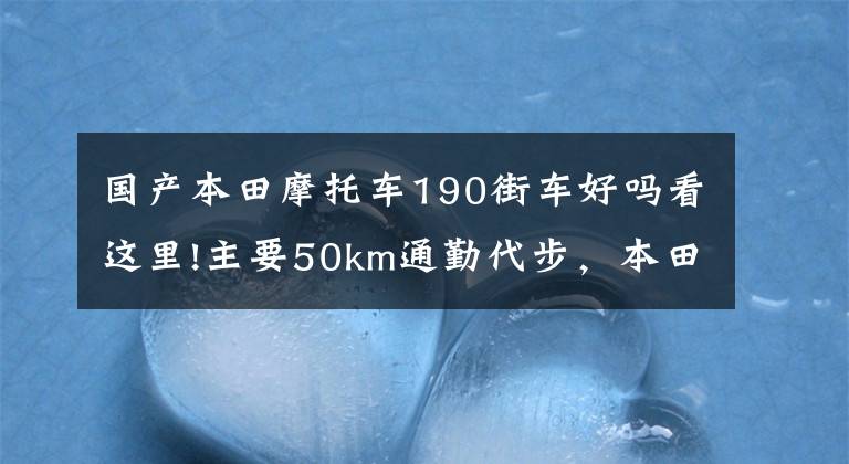 国产本田摩托车190街车好吗看这里!主要50km通勤代步，本田系190，哪款比较适合？