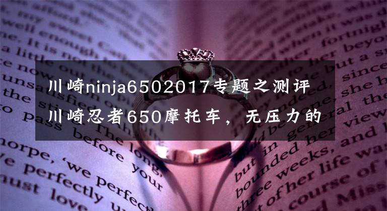 川崎ninja6502017专题之测评川崎忍者650摩托车，无压力的驾驶快感