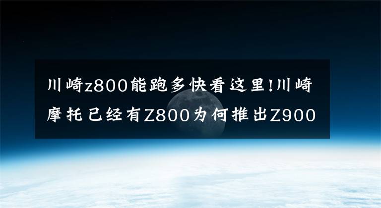 川崎z800能跑多快看这里!川崎摩托已经有Z800为何推出Z900？