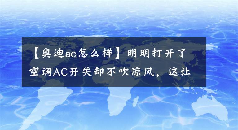 【奥迪ac怎么样】明明打开了空调AC开关却不吹凉风，这让帅气的奥迪车主很是迷茫！