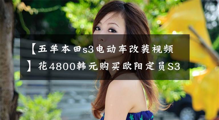 【五羊本田s3电动车改装视频】花4800韩元购买欧阳定员S3、大宝电器的电摩，很容易上60