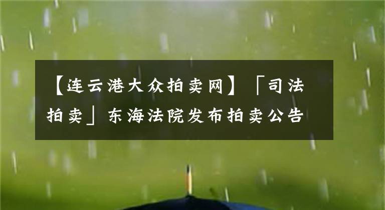 【连云港大众拍卖网】「司法拍卖」东海法院发布拍卖公告（第5期）