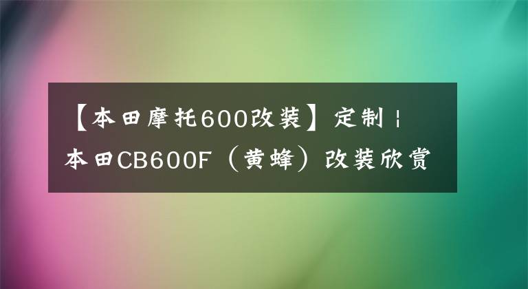 【本田摩托600改装】定制 | 本田CB600F（黄蜂）改装欣赏