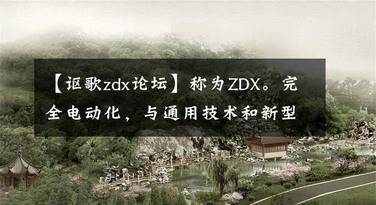 【讴歌zdx论坛】称为ZDX。完全电动化，与通用技术和新型SUV合作。