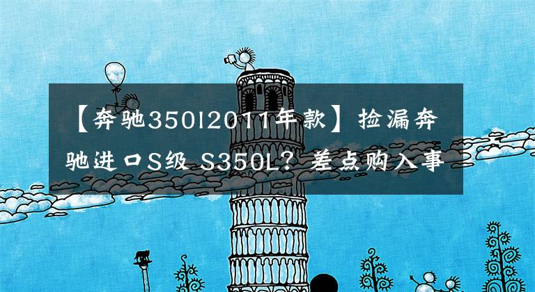 【奔驰350l2011年款】捡漏奔驰进口S级 S350L？差点购入事故车